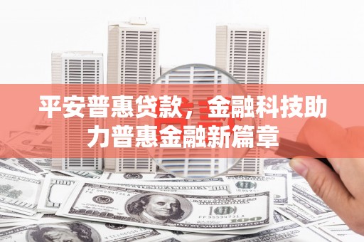 馆陶平安普惠贷款，金融科技助力普惠金融新篇章