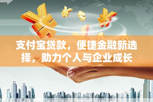 馆陶支付宝贷款，便捷金融新选择，助力个人与企业成长