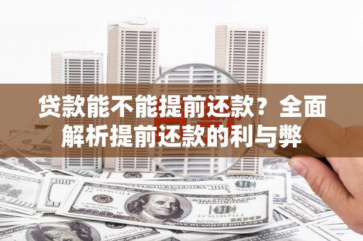 馆陶贷款能不能提前还款？全面解析提前还款的利与弊