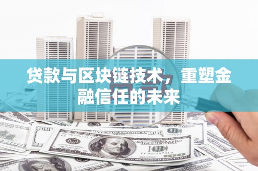 馆陶贷款与区块链技术，重塑金融信任的未来