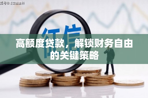馆陶高额度贷款，解锁财务自由的关键策略