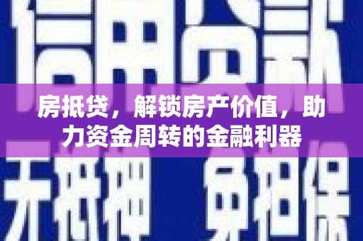 馆陶房抵贷，解锁房产价值，助力资金周转的金融利器