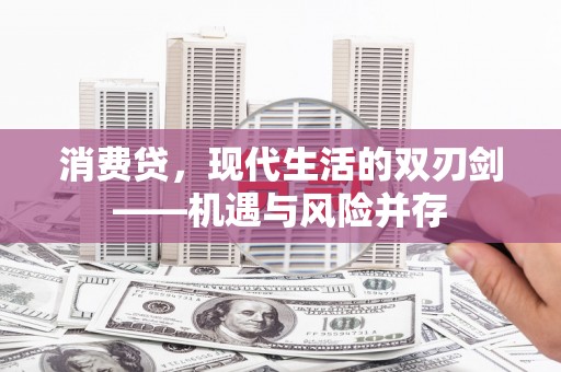馆陶消费贷，现代生活的双刃剑——机遇与风险并存