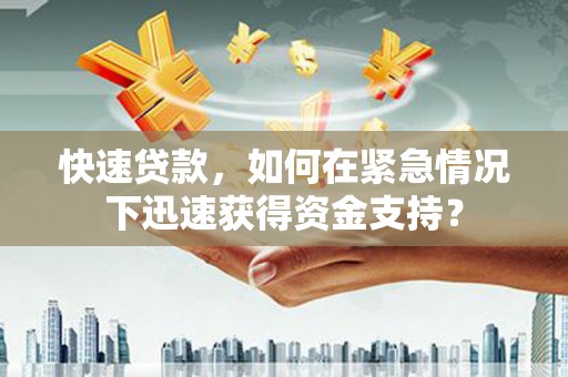 馆陶快速贷款，如何在紧急情况下迅速获得资金支持？