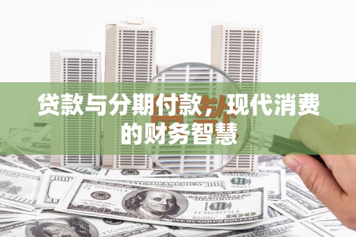 馆陶贷款与分期付款，现代消费的财务智慧