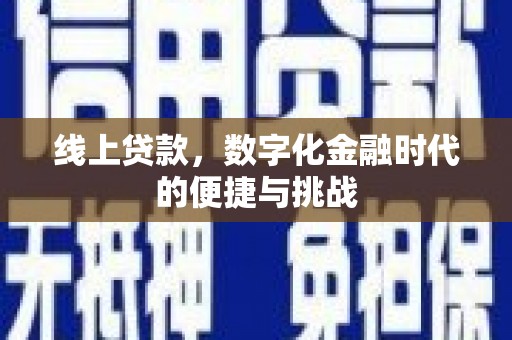 馆陶线上贷款，数字化金融时代的便捷与挑战