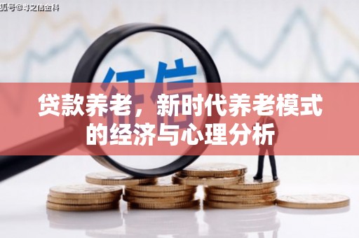 馆陶贷款养老，新时代养老模式的经济与心理分析