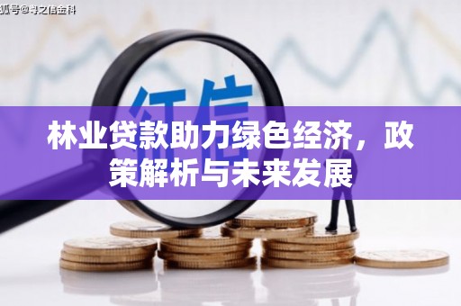 馆陶林业贷款助力绿色经济，政策解析与未来发展