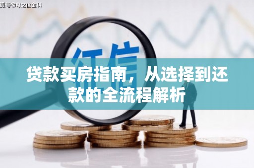 馆陶贷款买房指南，从选择到还款的全流程解析