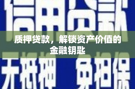 馆陶质押贷款，解锁资产价值的金融钥匙