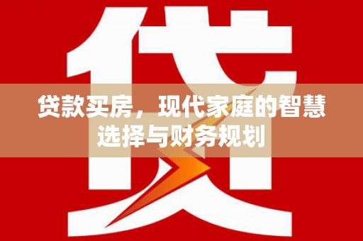 馆陶贷款买房，现代家庭的智慧选择与财务规划