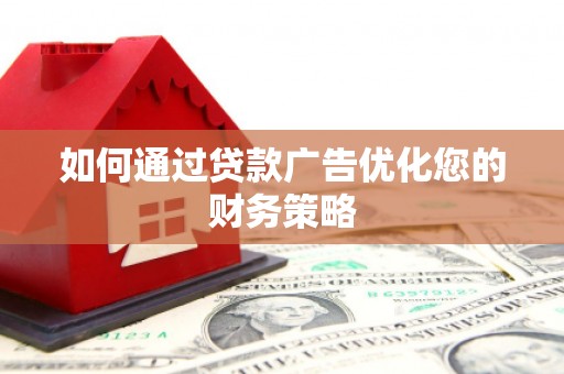 馆陶如何通过贷款广告优化您的财务策略