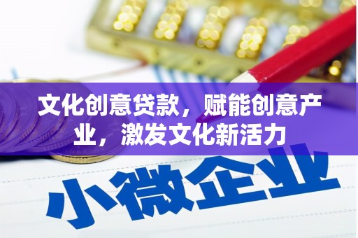 馆陶文化创意贷款，赋能创意产业，激发文化新活力