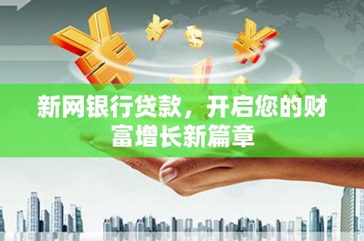 馆陶新网银行贷款，开启您的财富增长新篇章