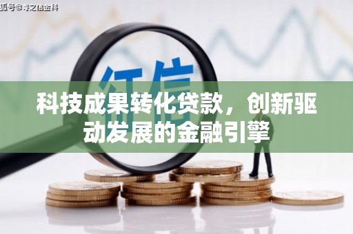 馆陶科技成果转化贷款，创新驱动发展的金融引擎