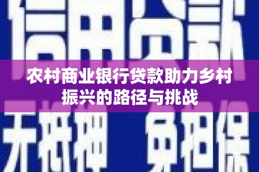 馆陶农村商业银行贷款助力乡村振兴的路径与挑战