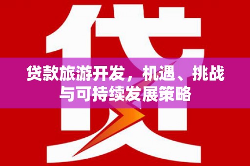 馆陶贷款旅游开发，机遇、挑战与可持续发展策略