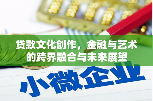 馆陶贷款文化创作，金融与艺术的跨界融合与未来展望