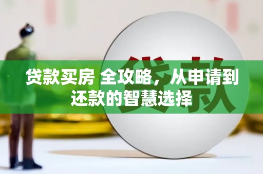 馆陶贷款买房 全攻略，从申请到还款的智慧选择