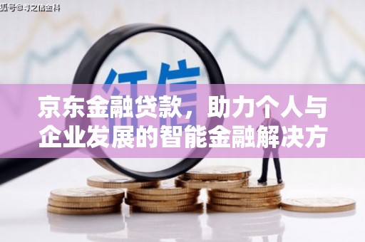 馆陶京东金融贷款，助力个人与企业发展的智能金融解决方案