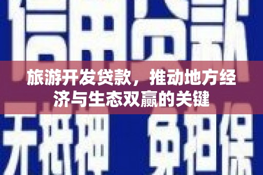 馆陶旅游开发贷款，推动地方经济与生态双赢的关键