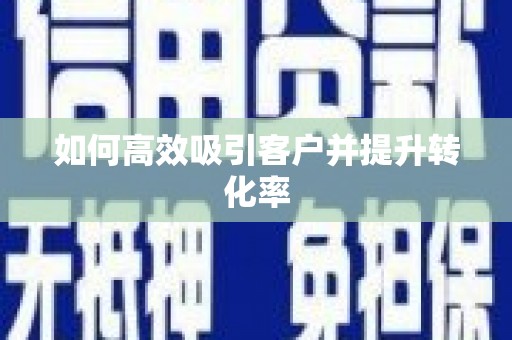 馆陶如何高效吸引客户并提升转化率