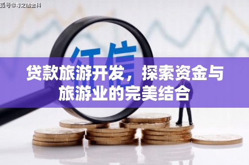 馆陶贷款旅游开发，探索资金与旅游业的完美结合