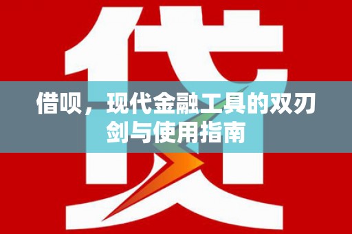 馆陶借呗，现代金融工具的双刃剑与使用指南