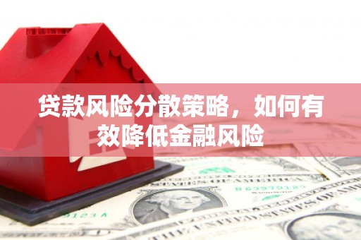 馆陶贷款风险分散策略，如何有效降低金融风险