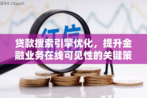 馆陶贷款搜索引擎优化，提升金融业务在线可见性的关键策略