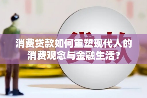 馆陶消费贷款如何重塑现代人的消费观念与金融生活？
