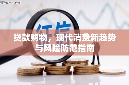馆陶贷款购物，现代消费新趋势与风险防范指南