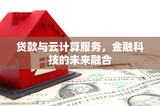 馆陶贷款与云计算服务，金融科技的未来融合