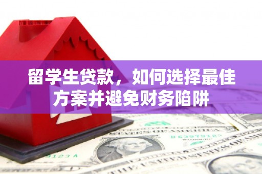 馆陶留学生贷款，如何选择最佳方案并避免财务陷阱