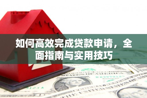馆陶如何高效完成贷款申请，全面指南与实用技巧