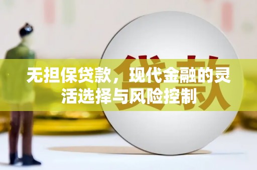 馆陶无担保贷款，现代金融的灵活选择与风险控制