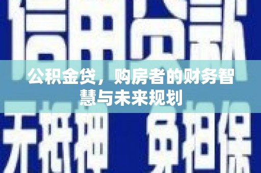 馆陶公积金贷，购房者的财务智慧与未来规划