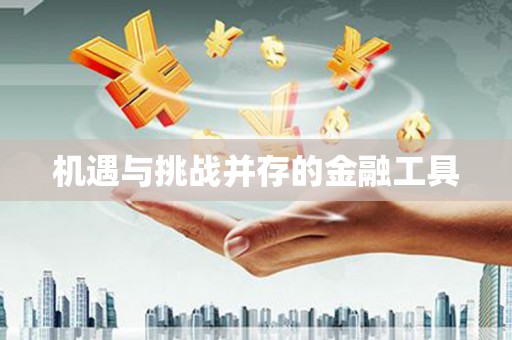 馆陶机遇与挑战并存的金融工具