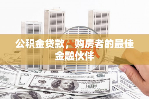 馆陶公积金贷款，购房者的最佳金融伙伴