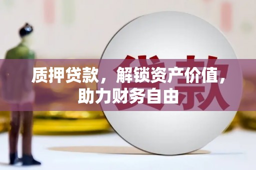 馆陶质押贷款，解锁资产价值，助力财务自由