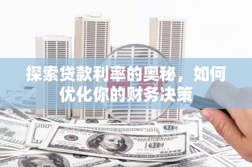 馆陶探索贷款利率的奥秘，如何优化你的财务决策