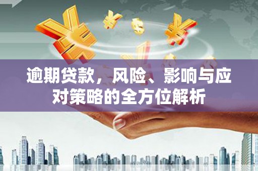 馆陶逾期贷款，风险、影响与应对策略的全方位解析