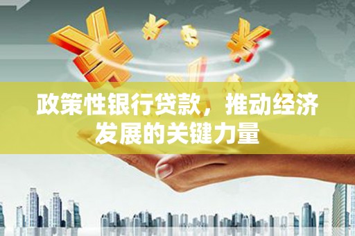 馆陶政策性银行贷款，推动经济发展的关键力量