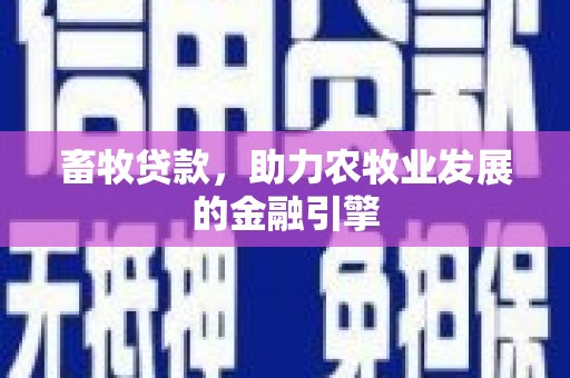 馆陶畜牧贷款，助力农牧业发展的金融引擎