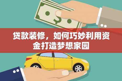 馆陶贷款装修，如何巧妙利用资金打造梦想家园