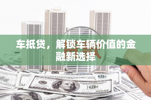 馆陶车抵贷，解锁车辆价值的金融新选择