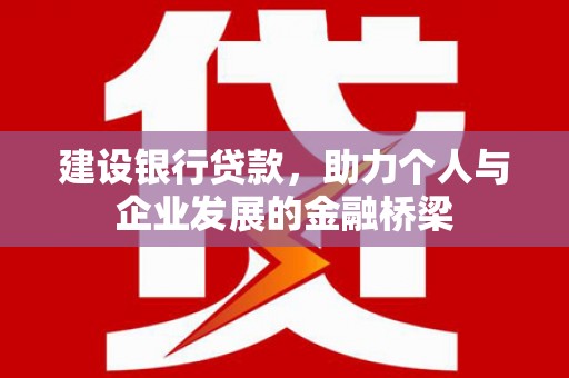 馆陶建设银行贷款，助力个人与企业发展的金融桥梁