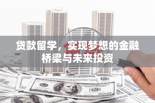 馆陶贷款留学，实现梦想的金融桥梁与未来投资