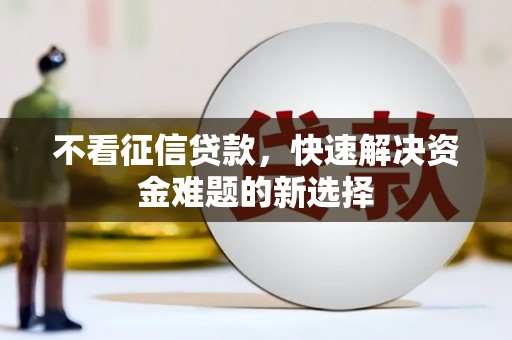 馆陶不看征信贷款，快速解决资金难题的新选择