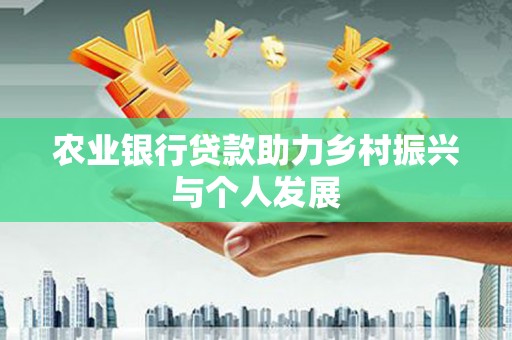 馆陶农业银行贷款助力乡村振兴与个人发展